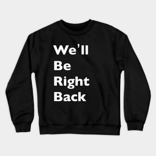 We'll Be Right Back Crewneck Sweatshirt